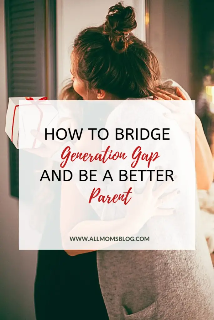 how to bridge generation gap and be a better parent- allmomsblog