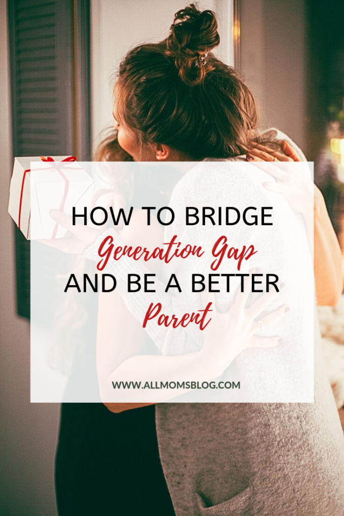 how to bridge generation gap and be a better parent- allmomsblog