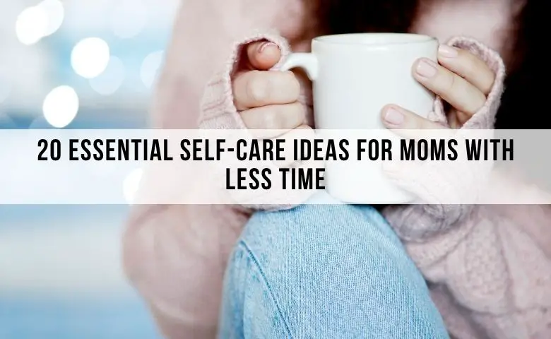 essential self care ideas for busy moms 
