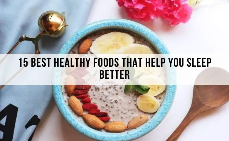 15 healthy foods that will help you sleep better