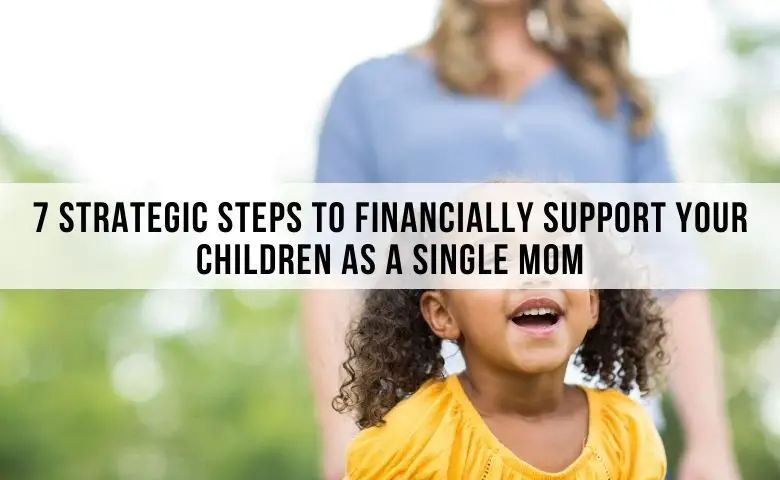 7 Strategic Steps To Financially Support Your Children As A Single Mom