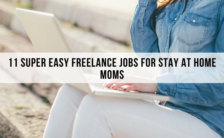 11 Super Easy Freelance Jobs for Stay at Home Moms