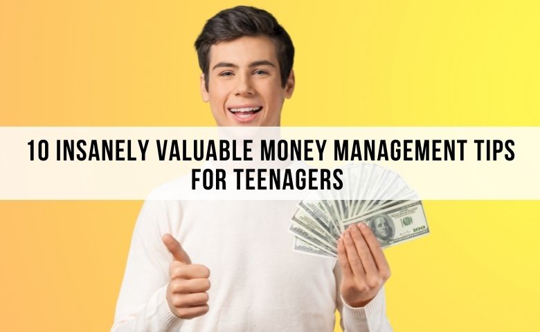 10 Insanely Valuable Money Management Tips for Teenagers