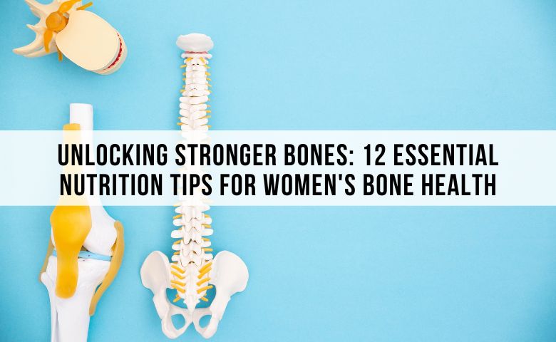 Unlocking Stronger Bones 12 Essential Nutrition Tips for Women's Bone Health